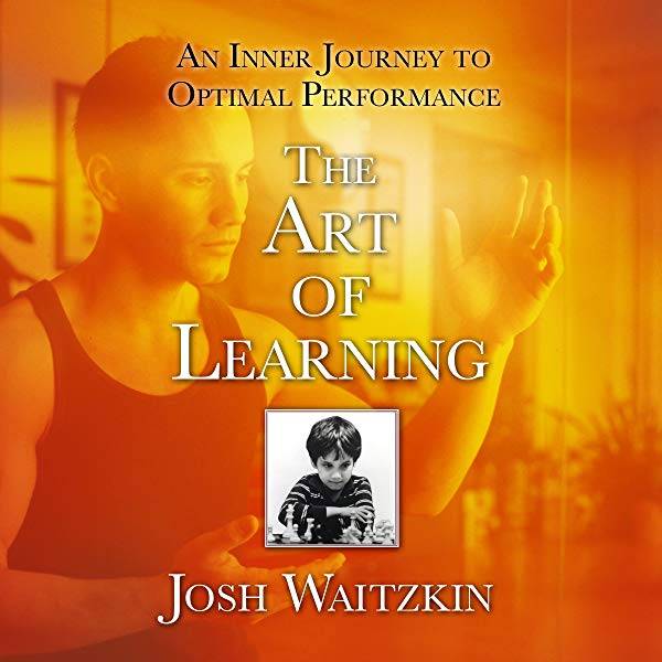 The Art of Learning: An Inner Journey to Optimal Performance by Josh Waitzkin